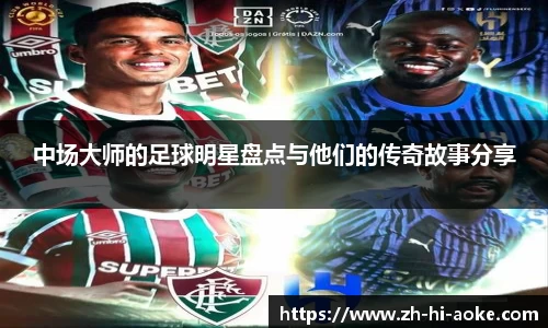 中场大师的足球明星盘点与他们的传奇故事分享